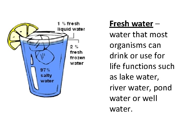 Fresh water – water that most organisms can drink or use for life functions