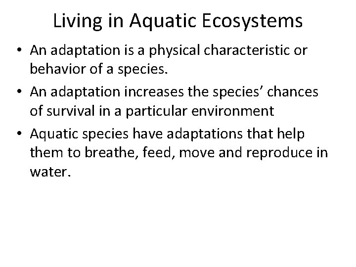 Living in Aquatic Ecosystems • An adaptation is a physical characteristic or behavior of