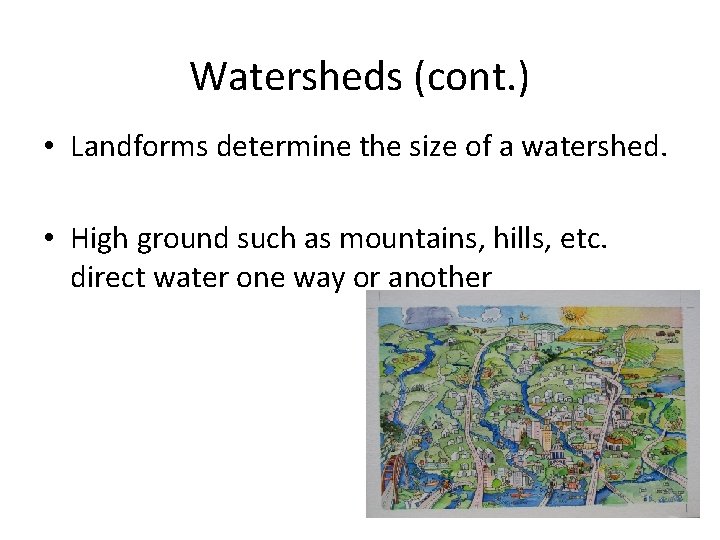 Watersheds (cont. ) • Landforms determine the size of a watershed. • High ground