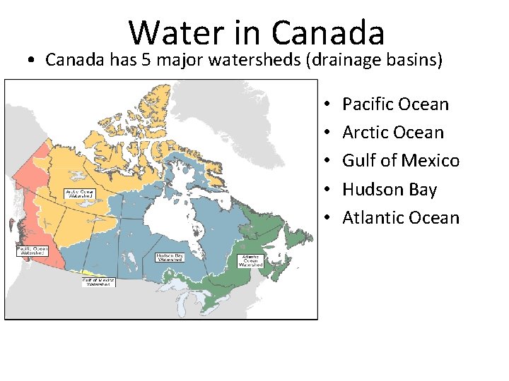 Water in Canada • Canada has 5 major watersheds (drainage basins) • • •