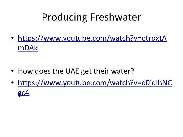 Producing Freshwater • https: //www. youtube. com/watch? v=otrpxt. A m. DAk • How does