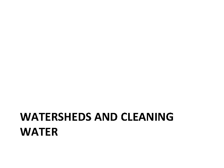 WATERSHEDS AND CLEANING WATER 