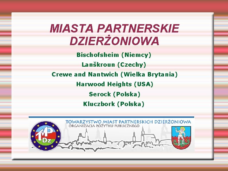 MIASTA PARTNERSKIE DZIERŻONIOWA Bischofsheim (Niemcy) Lanškroun (Czechy) Crewe and Nantwich (Wielka Brytania) Harwood Heights