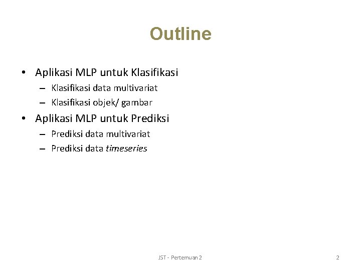 Outline • Aplikasi MLP untuk Klasifikasi – Klasifikasi data multivariat – Klasifikasi objek/ gambar