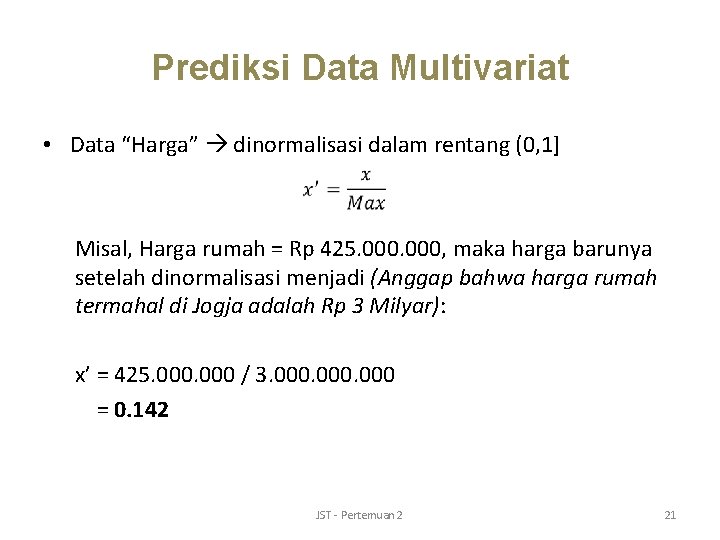 Prediksi Data Multivariat • Data “Harga” dinormalisasi dalam rentang (0, 1] Misal, Harga rumah