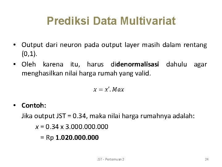Prediksi Data Multivariat • Output dari neuron pada output layer masih dalam rentang (0,