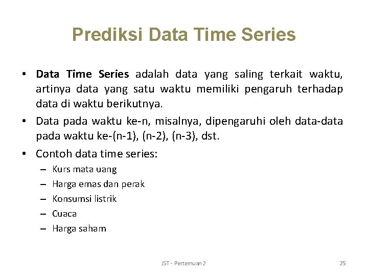 Prediksi Data Time Series • Data Time Series adalah data yang saling terkait waktu,