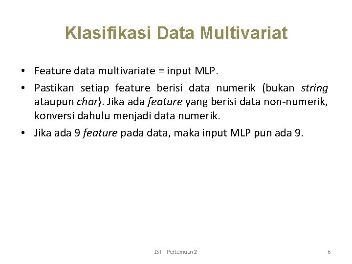 Klasifikasi Data Multivariat • Feature data multivariate = input MLP. • Pastikan setiap feature