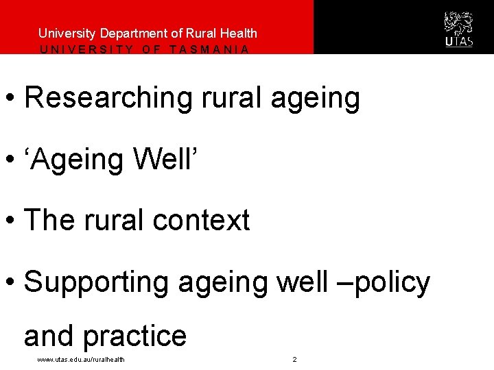 University Department of Rural Health UNIVERSITY OF TASMANIA • Researching rural ageing • ‘Ageing