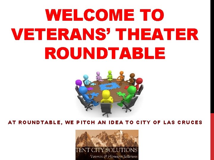 WELCOME TO VETERANS’ THEATER ROUNDTABLE AT ROUNDTABLE, WE PITCH AN IDEA TO CITY OF