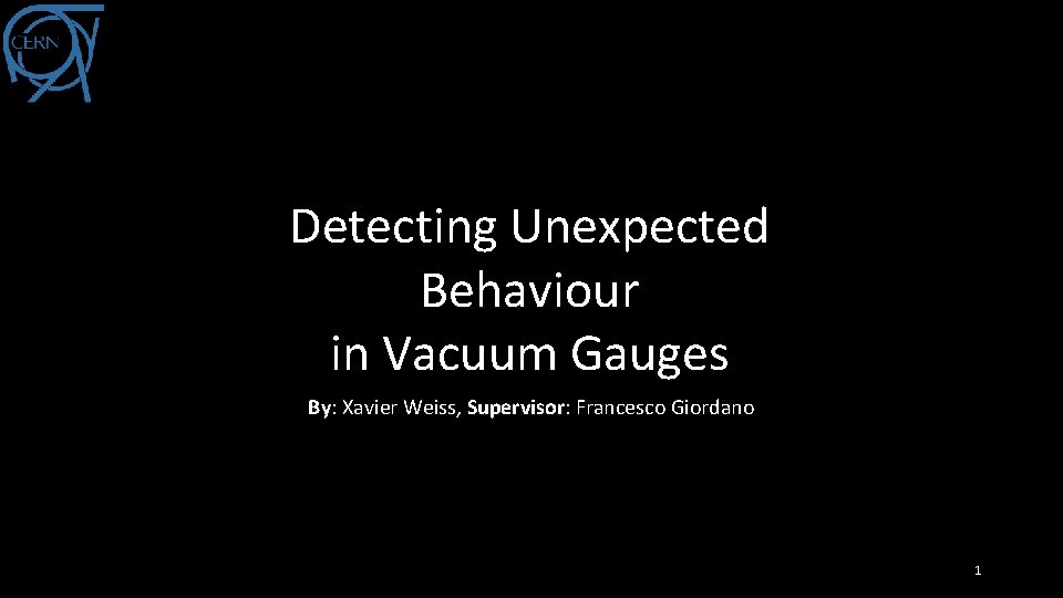 Detecting Unexpected Behaviour in Vacuum Gauges By: Xavier Weiss, Supervisor: Francesco Giordano 1 