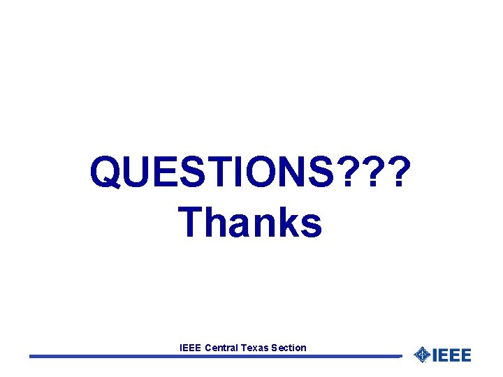 QUESTIONS? ? ? Thanks IEEE Central Texas Section 