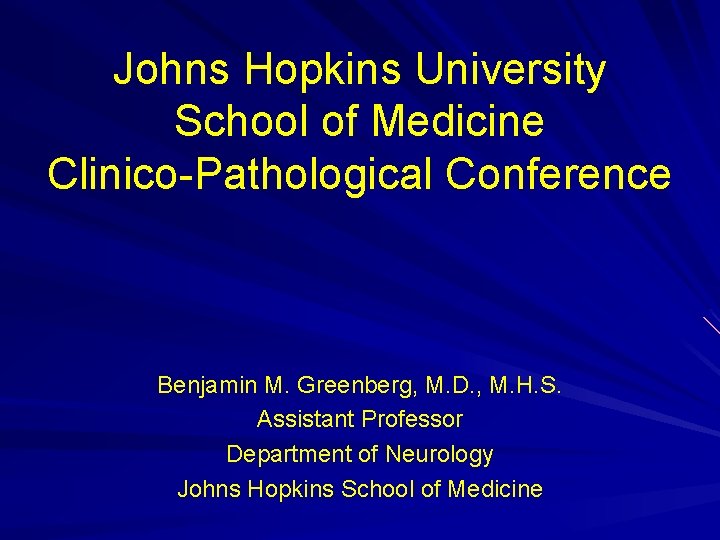 Johns Hopkins University School of Medicine Clinico-Pathological Conference Benjamin M. Greenberg, M. D. ,