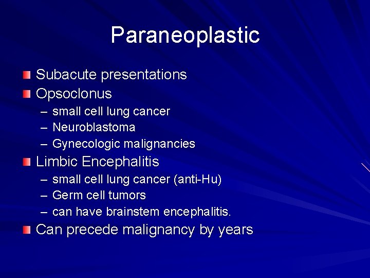 Paraneoplastic Subacute presentations Opsoclonus – – – small cell lung cancer Neuroblastoma Gynecologic malignancies