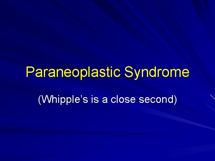 Paraneoplastic Syndrome (Whipple’s is a close second) 