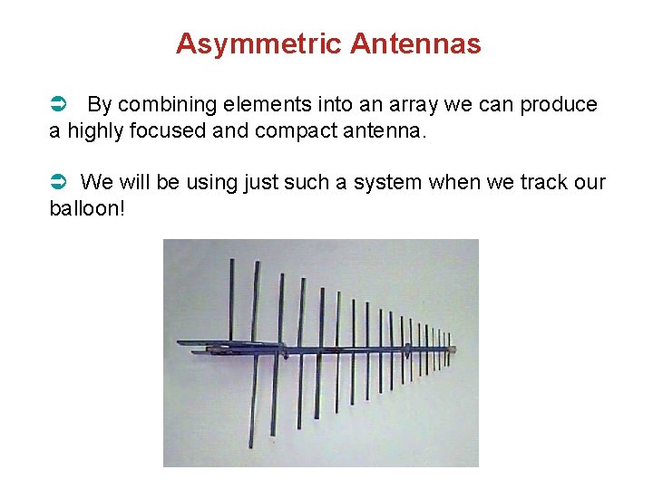 Asymmetric Antennas By combining elements into an array we can produce a highly focused
