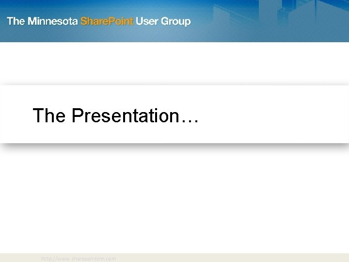 The Presentation… http: //www. sharepointmn. com 