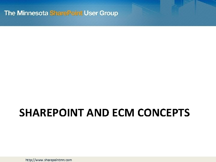 SHAREPOINT AND ECM CONCEPTS http: //www. sharepointmn. com 