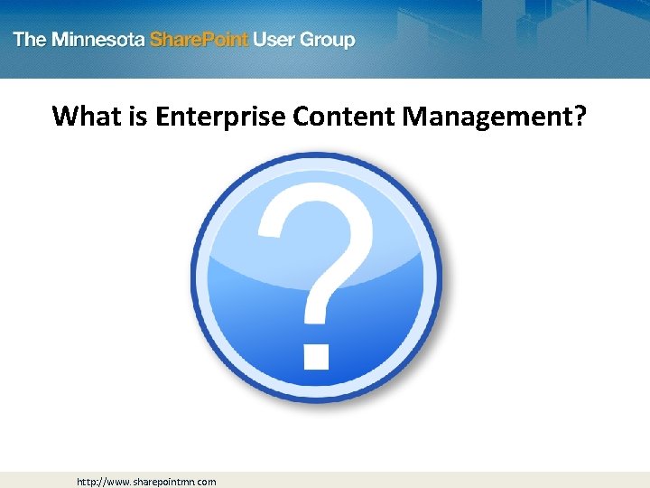 What is Enterprise Content Management? http: //www. sharepointmn. com 