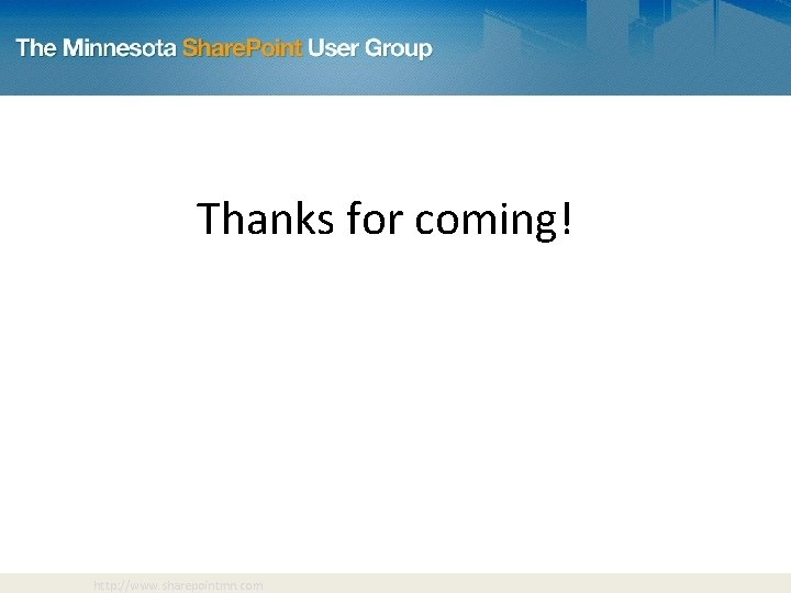 Thanks for coming! http: //www. sharepointmn. com 