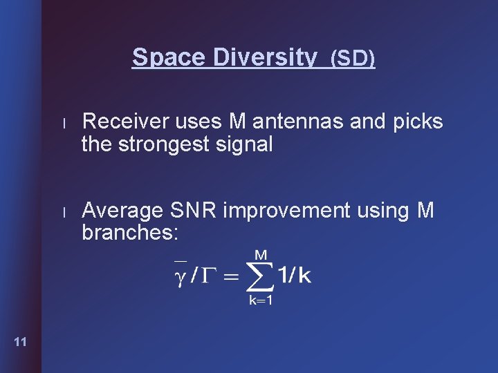 Space Diversity (SD) 11 l Receiver uses M antennas and picks the strongest signal