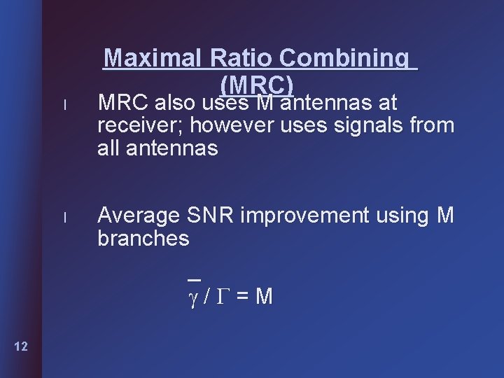 12 Maximal Ratio Combining (MRC) l MRC also uses M antennas at receiver; however