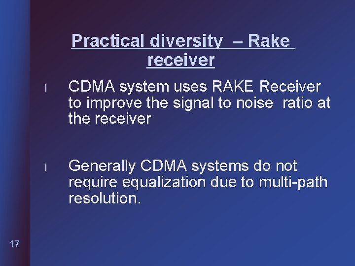 Practical diversity – Rake receiver 17 l CDMA system uses RAKE Receiver to improve