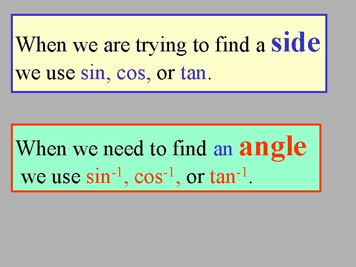 When we are trying to find a side we use sin, cos, or tan.