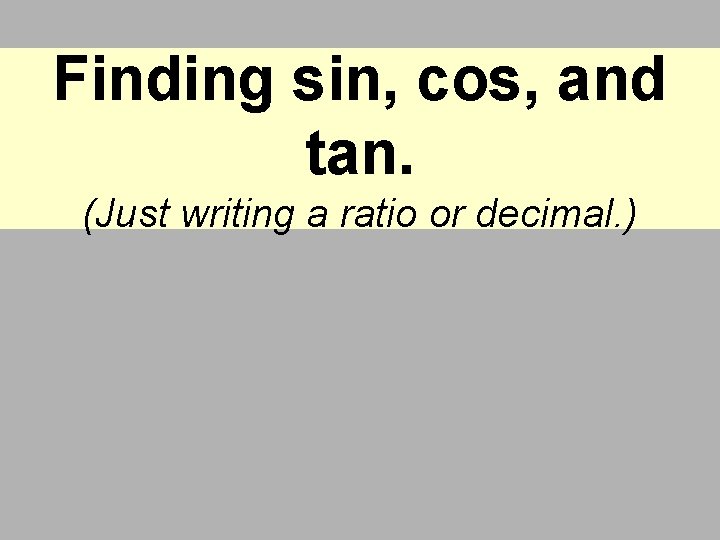 Finding sin, cos, and tan. (Just writing a ratio or decimal. ) 