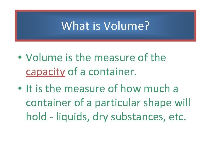 What is Volume? • Volume is the measure of the capacity of a container.