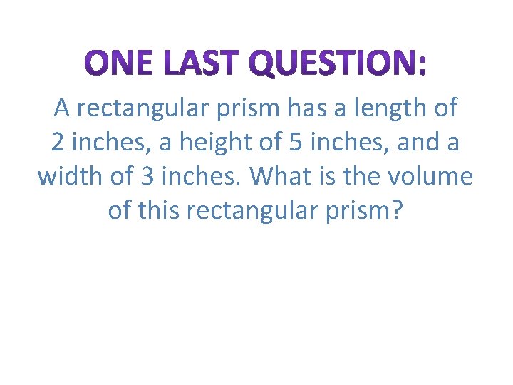 A rectangular prism has a length of 2 inches, a height of 5 inches,