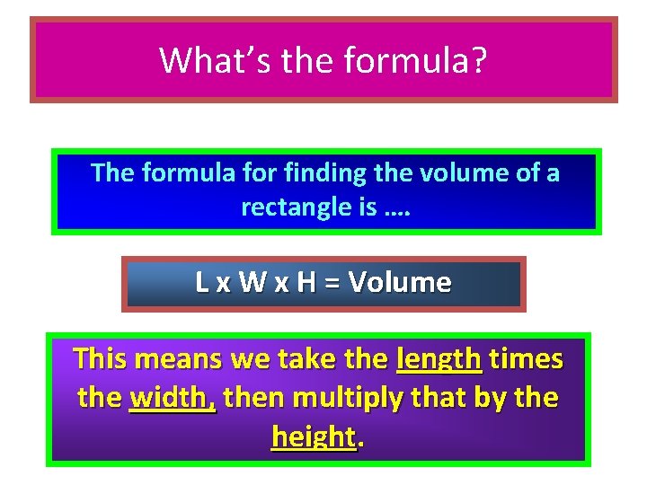 What’s the formula? The formula for finding the volume of a rectangle is ….