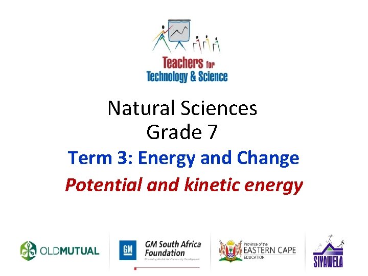 Natural Sciences Grade 7 Term 3: Energy and Change Potential and kinetic energy 