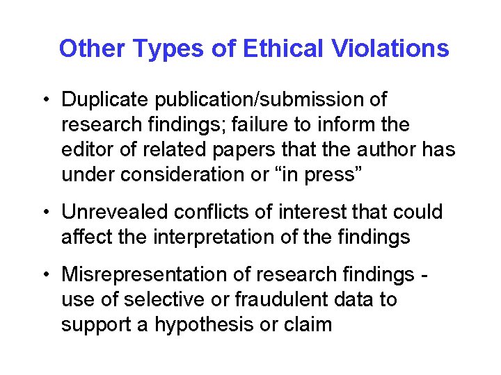 Other Types of Ethical Violations • Duplicate publication/submission of research findings; failure to inform