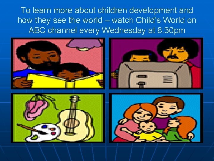 To learn more about children development and how they see the world – watch