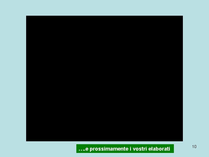 …. e prossimamente i vostri elaborati 10 