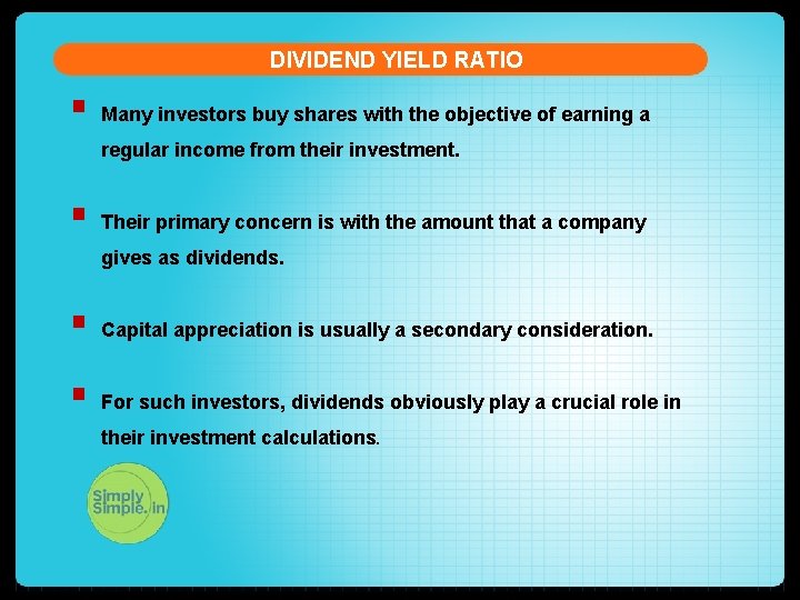DIVIDEND YIELD RATIO § Many investors buy shares with the objective of earning a