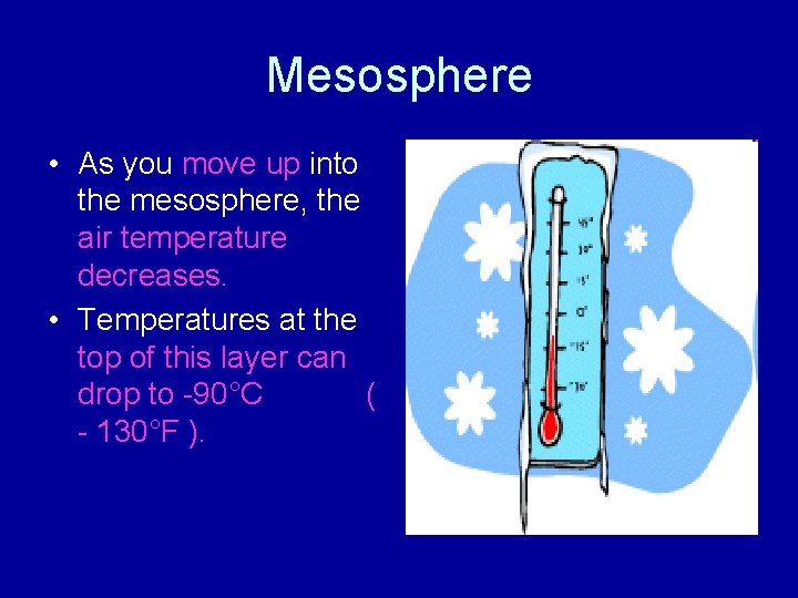 Mesosphere • As you move up into the mesosphere, the air temperature decreases. •