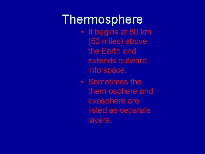 Thermosphere • It begins at 80 km (50 miles) above the Earth and extends