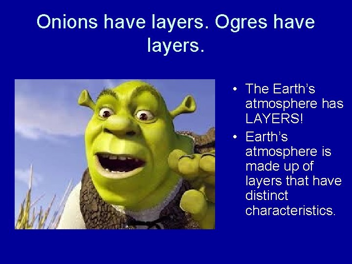 Onions have layers. Ogres have layers. • The Earth’s atmosphere has LAYERS! • Earth’s