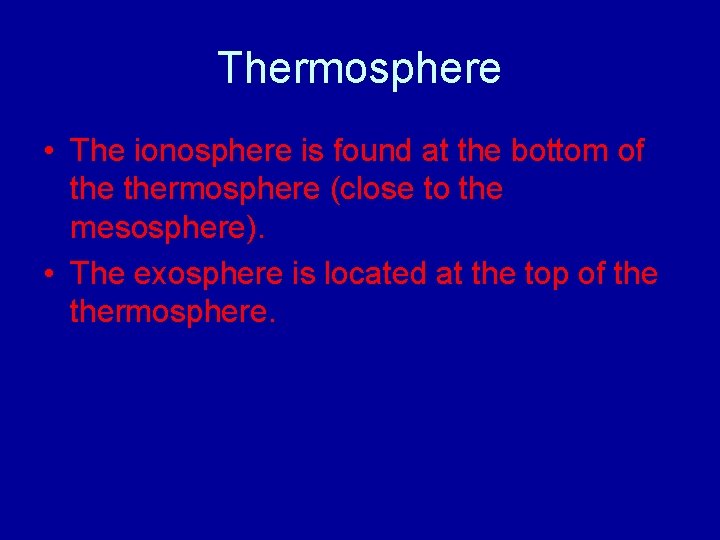 Thermosphere • The ionosphere is found at the bottom of thermosphere (close to the
