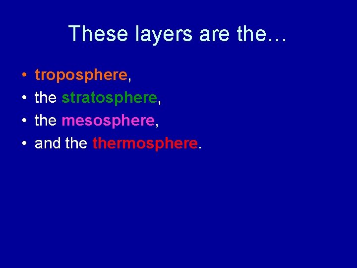 These layers are the… • • troposphere, the stratosphere, the mesosphere, and thermosphere. 