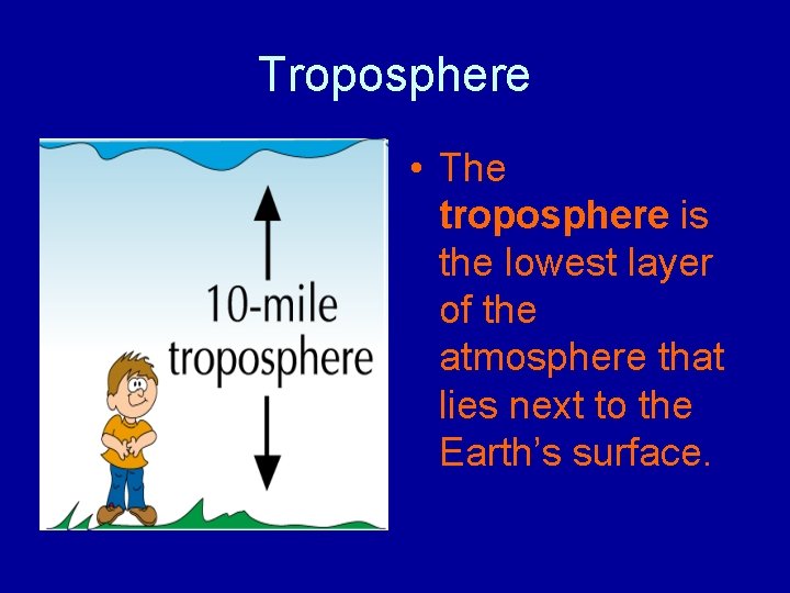 Troposphere • The troposphere is the lowest layer of the atmosphere that lies next