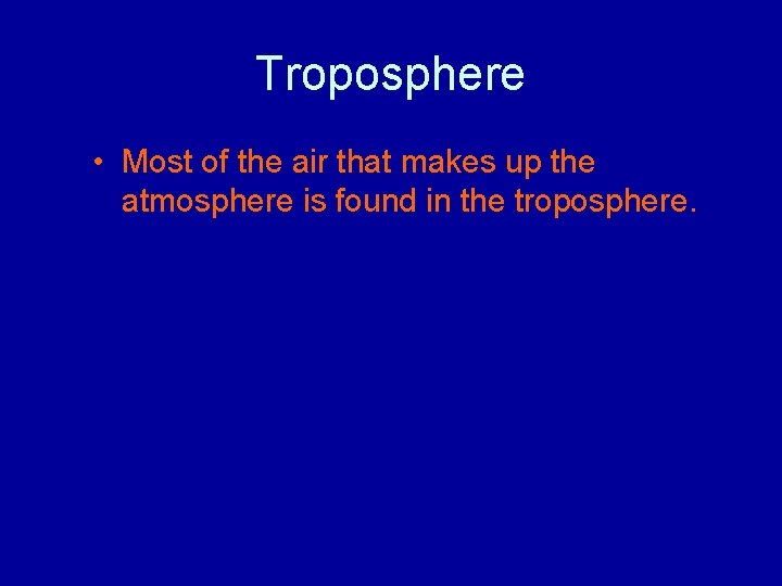 Troposphere • Most of the air that makes up the atmosphere is found in