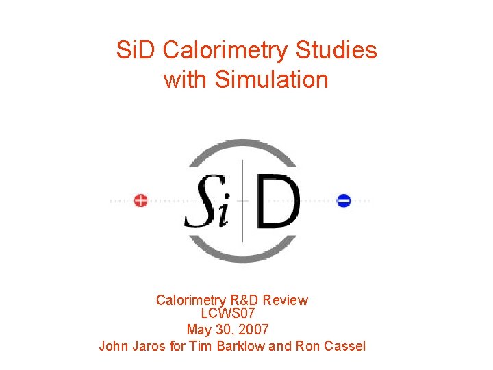 Si. D Calorimetry Studies with Simulation Calorimetry R&D Review LCWS 07 May 30, 2007