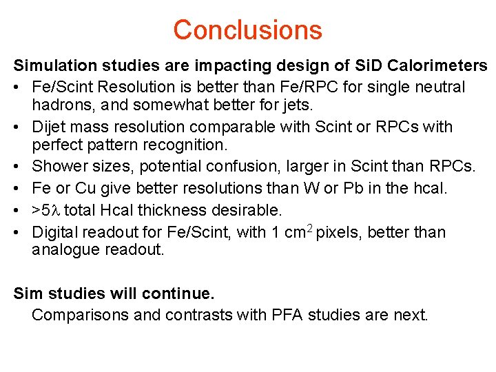 Conclusions Simulation studies are impacting design of Si. D Calorimeters • Fe/Scint Resolution is