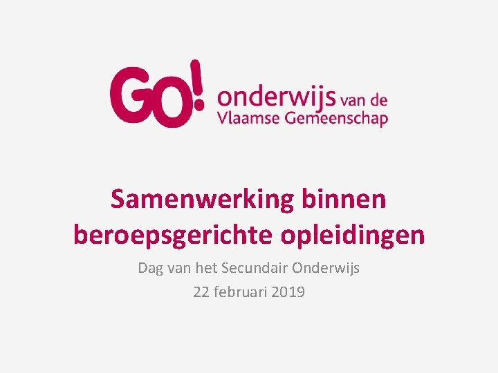 Samenwerking binnen beroepsgerichte opleidingen Dag van het Secundair Onderwijs 22 februari 2019 