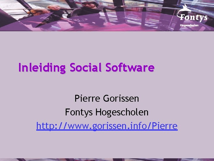 Inleiding Social Software Pierre Gorissen Fontys Hogescholen http: //www. gorissen. info/Pierre 