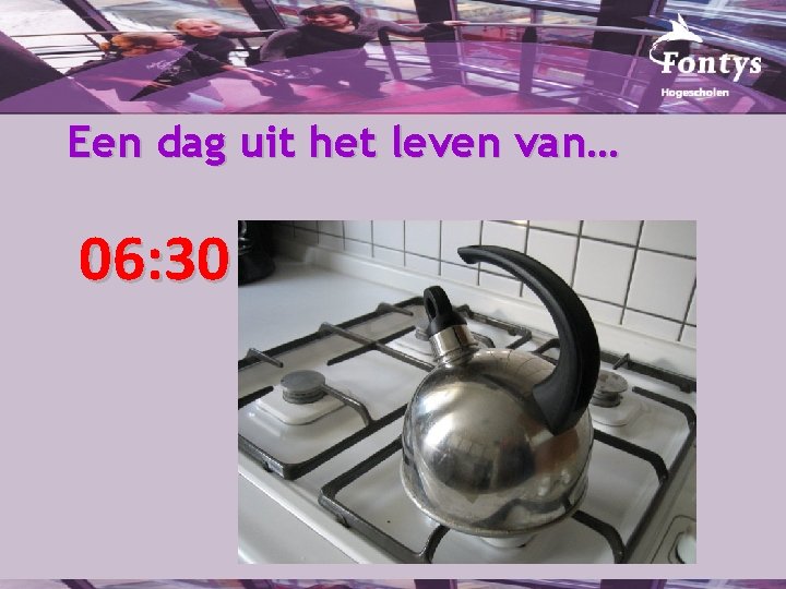 Een dag uit het leven van… 06: 30 