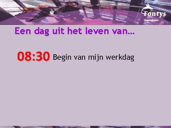 Een dag uit het leven van… 08: 30 Begin van mijn werkdag 